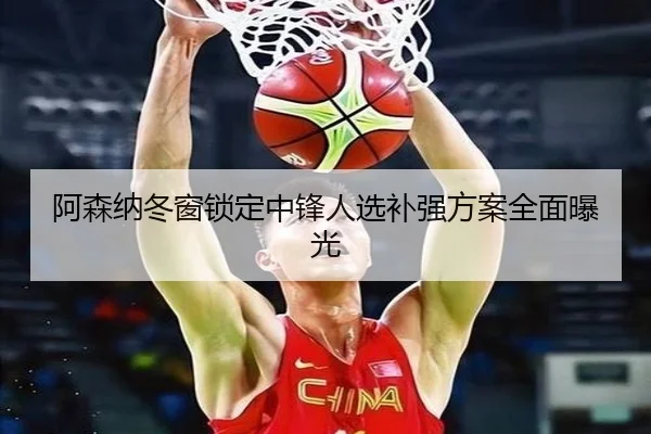 阿森纳冬窗锁定中锋人选补强方案全面曝光